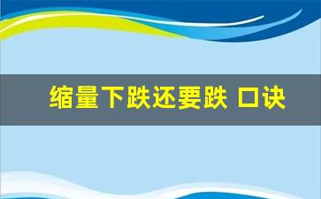 缩量下跌还要跌 口诀(缩量下跌的意思)_https://www.qldgs.com_内盘期货_第1张